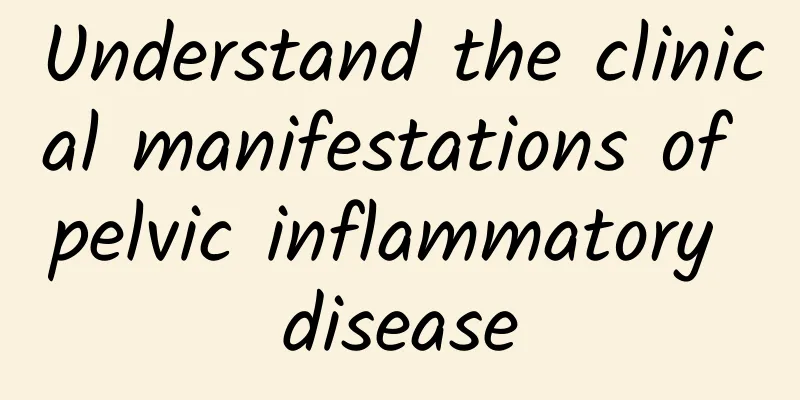 Understand the clinical manifestations of pelvic inflammatory disease
