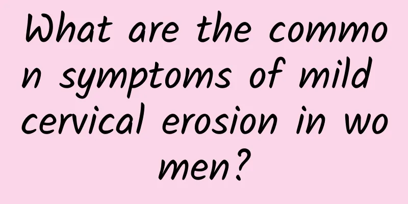 What are the common symptoms of mild cervical erosion in women?