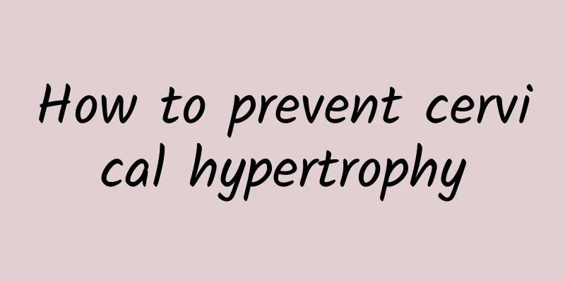 How to prevent cervical hypertrophy