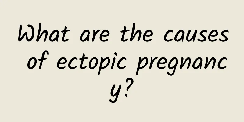 What are the causes of ectopic pregnancy?