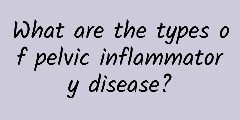 What are the types of pelvic inflammatory disease?