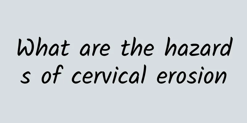 What are the hazards of cervical erosion