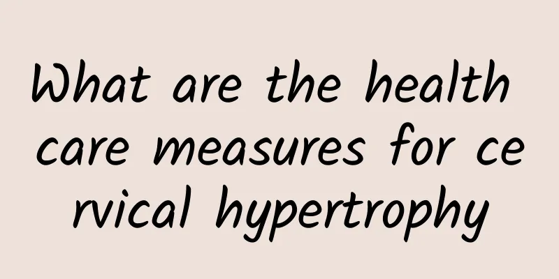 What are the health care measures for cervical hypertrophy