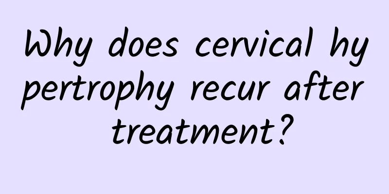 Why does cervical hypertrophy recur after treatment?