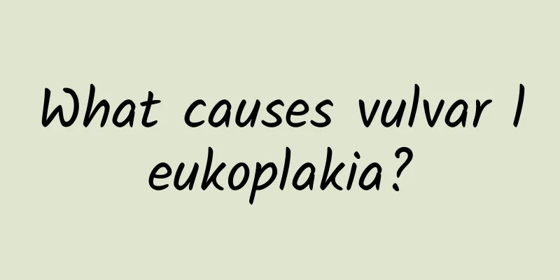 What causes vulvar leukoplakia?