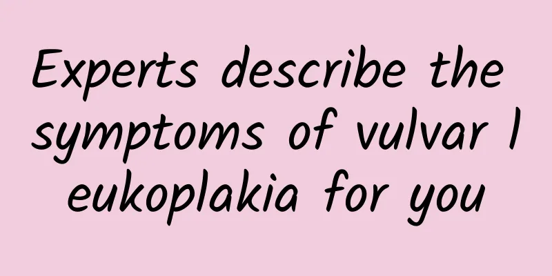 Experts describe the symptoms of vulvar leukoplakia for you