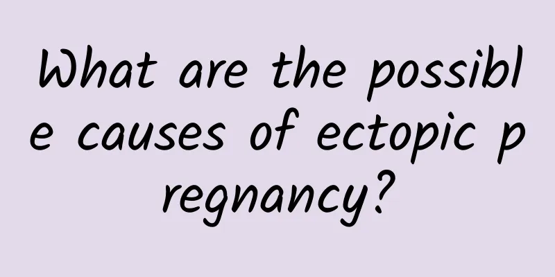 What are the possible causes of ectopic pregnancy?