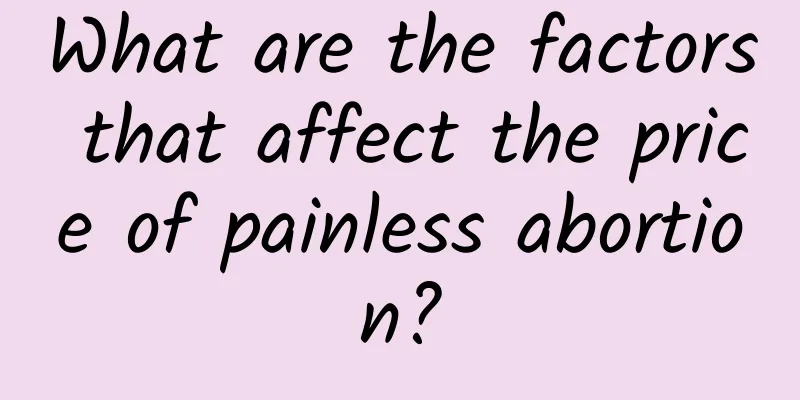 What are the factors that affect the price of painless abortion?