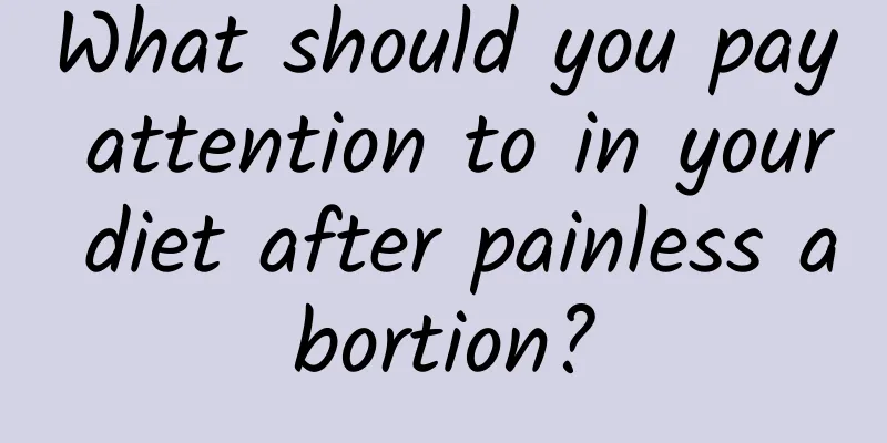 What should you pay attention to in your diet after painless abortion?