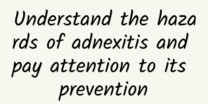 Understand the hazards of adnexitis and pay attention to its prevention