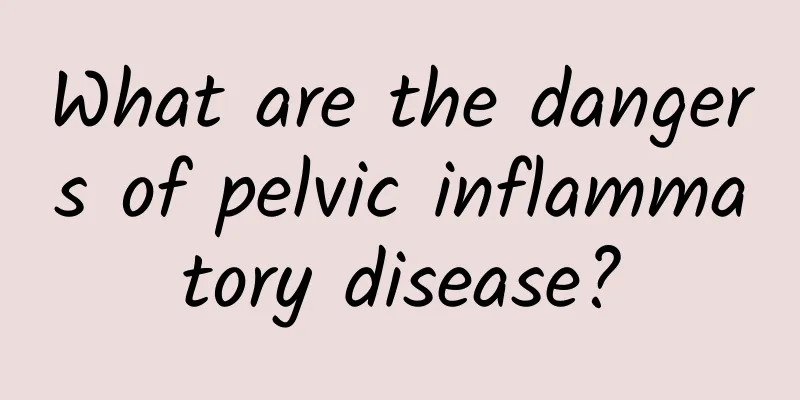 What are the dangers of pelvic inflammatory disease?
