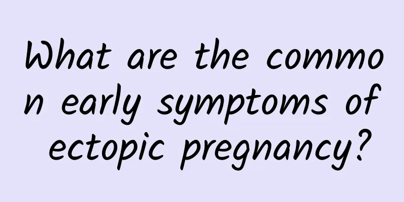 What are the common early symptoms of ectopic pregnancy?