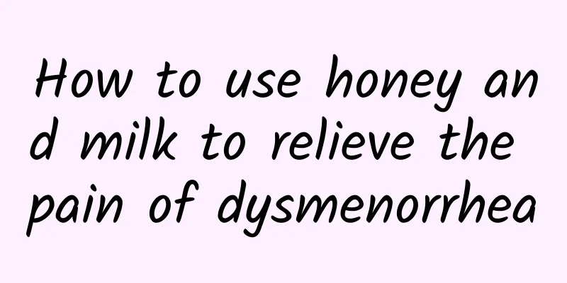 How to use honey and milk to relieve the pain of dysmenorrhea