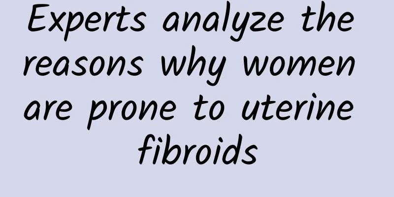 Experts analyze the reasons why women are prone to uterine fibroids