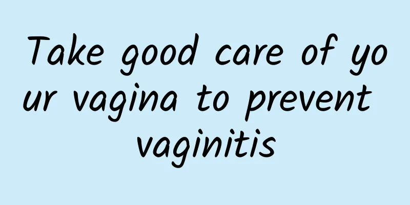 Take good care of your vagina to prevent vaginitis