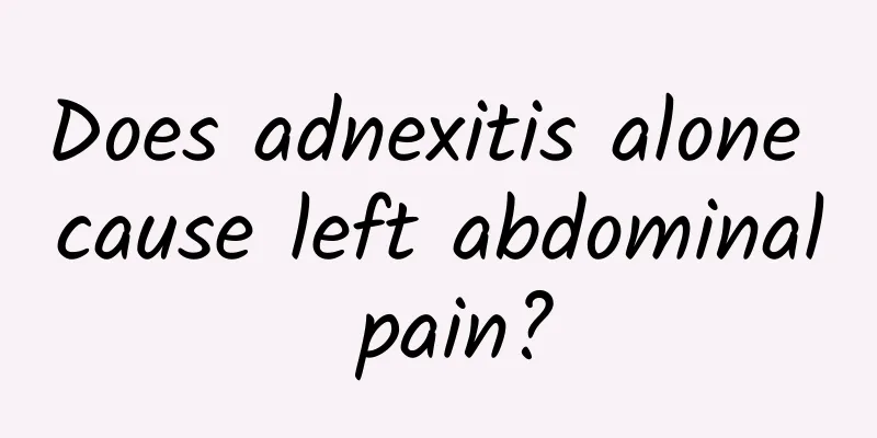 Does adnexitis alone cause left abdominal pain?