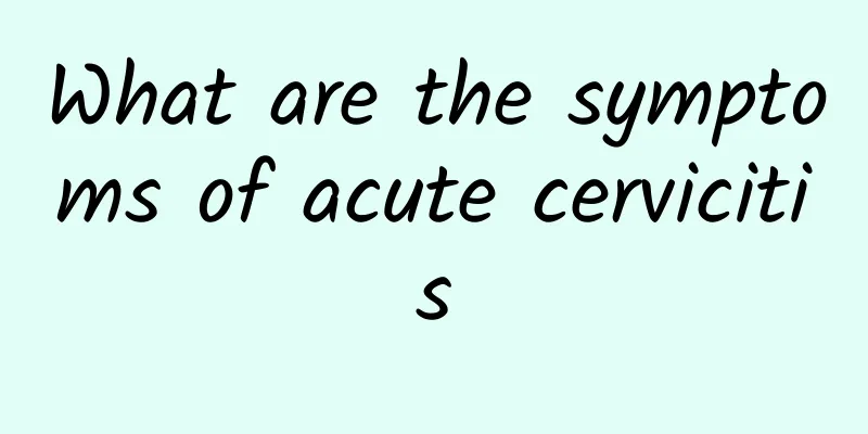 What are the symptoms of acute cervicitis