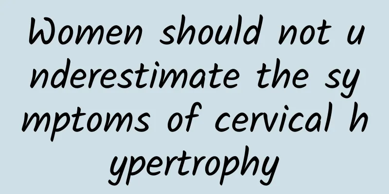 Women should not underestimate the symptoms of cervical hypertrophy