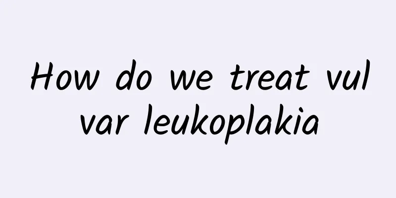 How do we treat vulvar leukoplakia