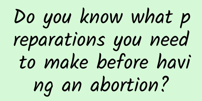 Do you know what preparations you need to make before having an abortion?