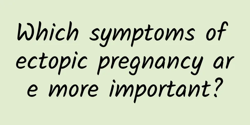 Which symptoms of ectopic pregnancy are more important?