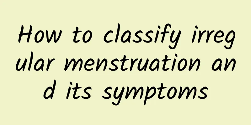 How to classify irregular menstruation and its symptoms