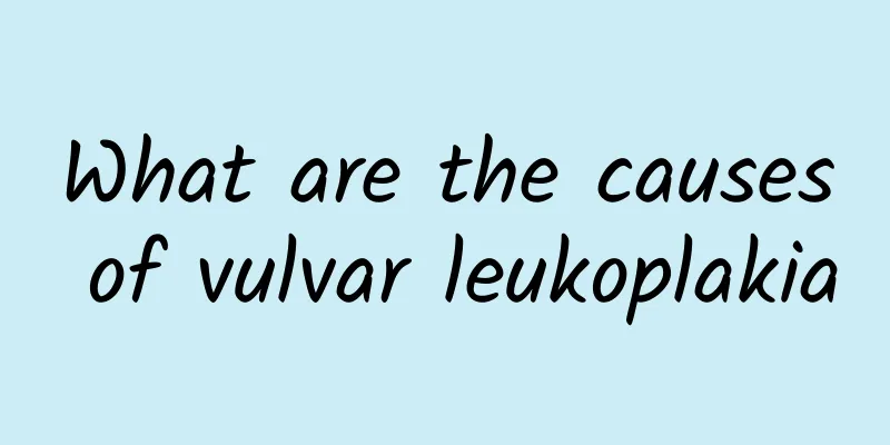 What are the causes of vulvar leukoplakia