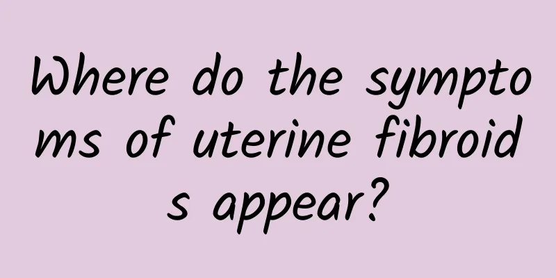 Where do the symptoms of uterine fibroids appear?