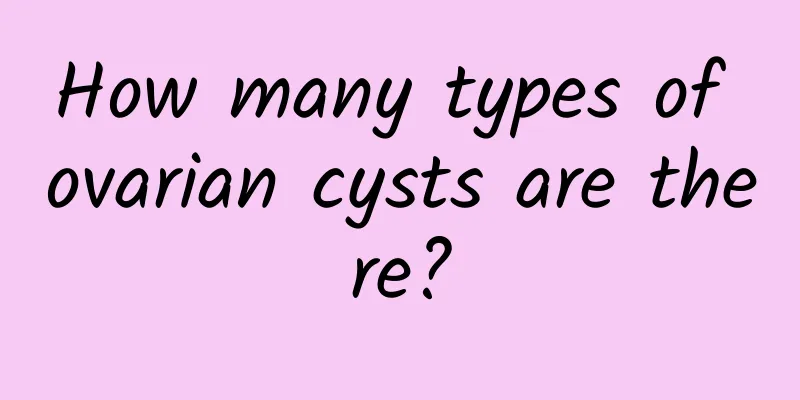 How many types of ovarian cysts are there?