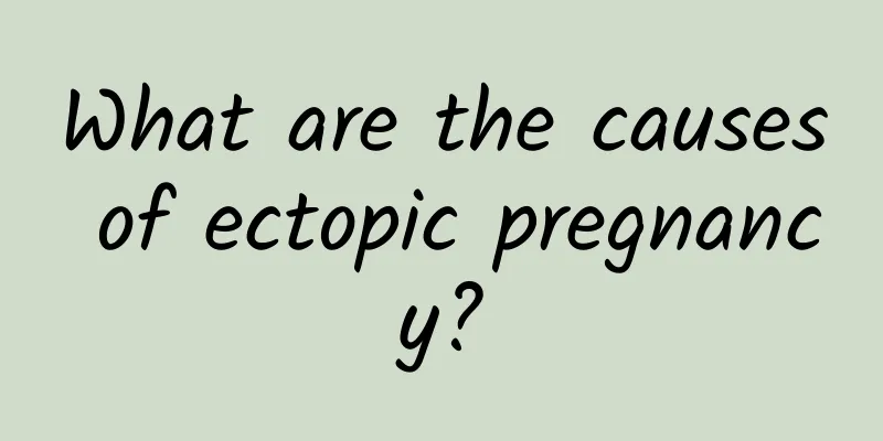 What are the causes of ectopic pregnancy?