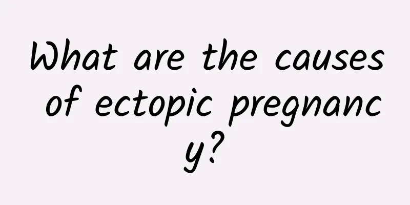 What are the causes of ectopic pregnancy?