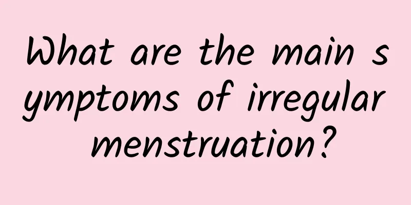 What are the main symptoms of irregular menstruation?