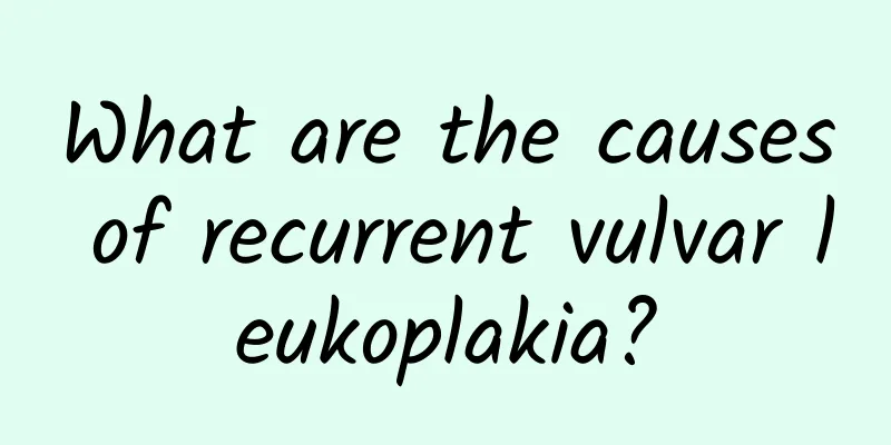 What are the causes of recurrent vulvar leukoplakia?