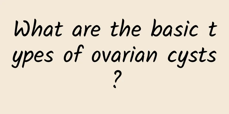 What are the basic types of ovarian cysts?
