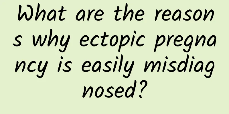 What are the reasons why ectopic pregnancy is easily misdiagnosed?
