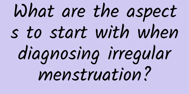 What are the aspects to start with when diagnosing irregular menstruation?