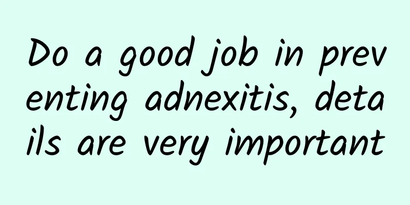 Do a good job in preventing adnexitis, details are very important