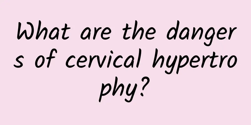 What are the dangers of cervical hypertrophy?