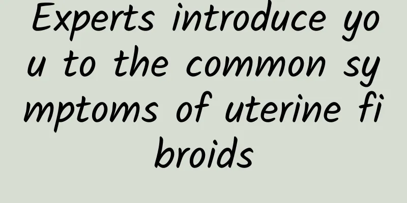 Experts introduce you to the common symptoms of uterine fibroids