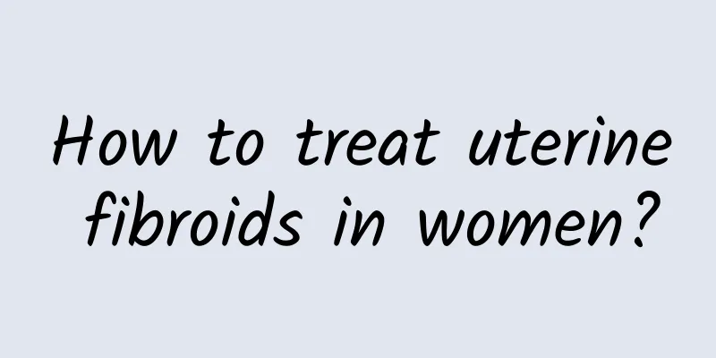 How to treat uterine fibroids in women?