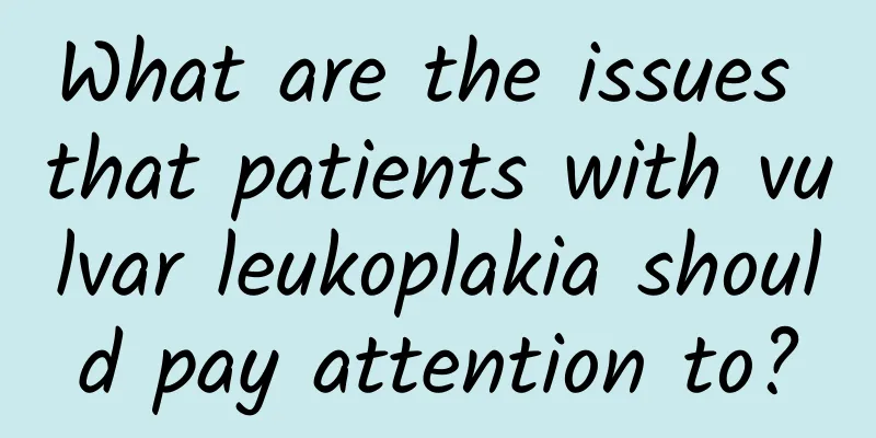 What are the issues that patients with vulvar leukoplakia should pay attention to?