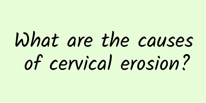What are the causes of cervical erosion?
