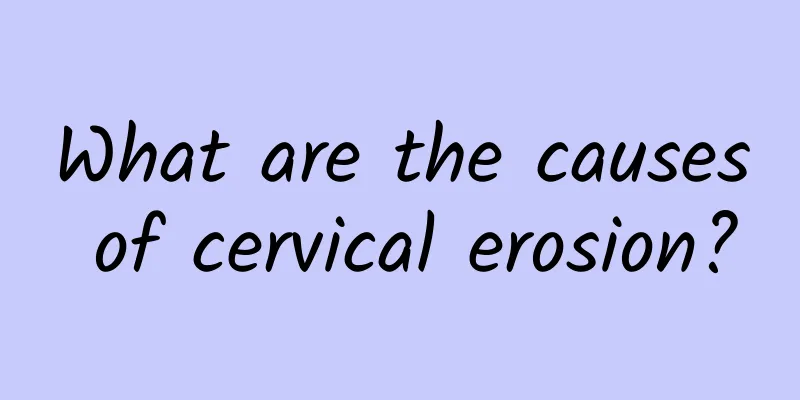 What are the causes of cervical erosion?