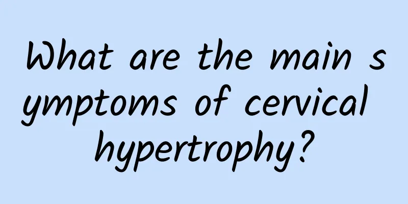 What are the main symptoms of cervical hypertrophy?