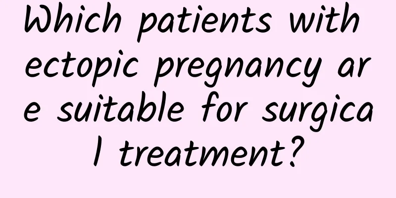 Which patients with ectopic pregnancy are suitable for surgical treatment?