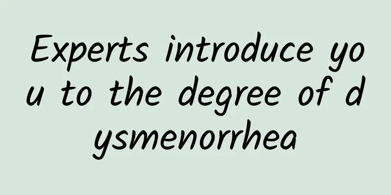 Experts introduce you to the degree of dysmenorrhea