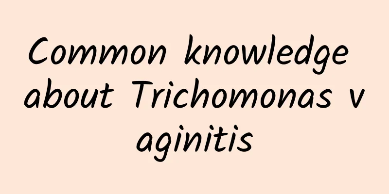 Common knowledge about Trichomonas vaginitis