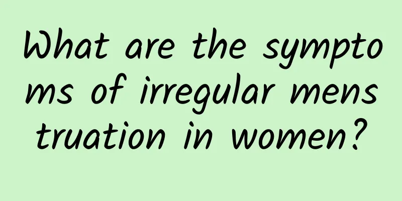 What are the symptoms of irregular menstruation in women?