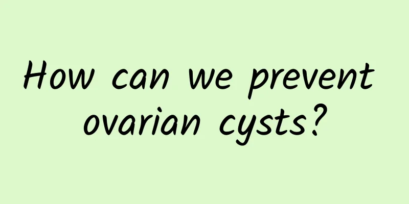 How can we prevent ovarian cysts?