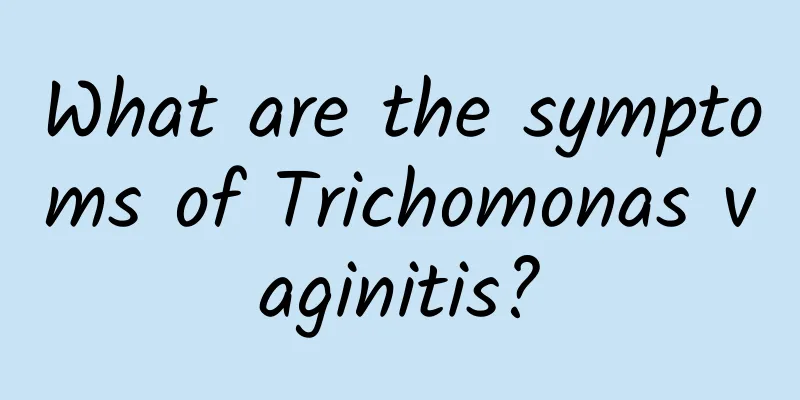 What are the symptoms of Trichomonas vaginitis?